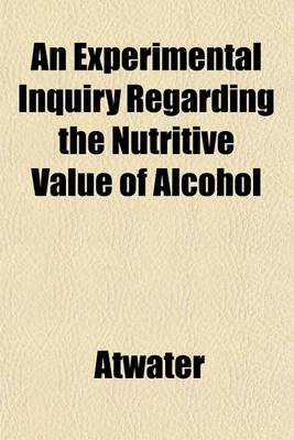 Book cover for An Experimental Inquiry Regarding the Nutritive Value of Alcohol