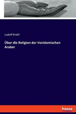 Cover of UEber die Religion der Vorislamischen Araber