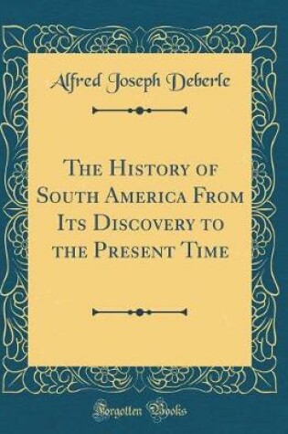 Cover of The History of South America from Its Discovery to the Present Time (Classic Reprint)