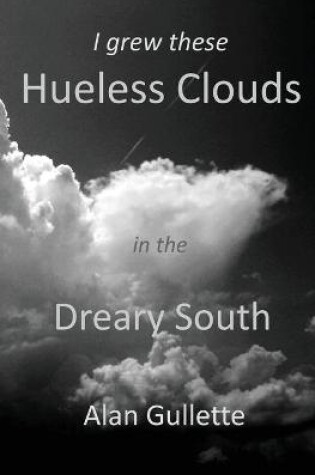 Cover of I Grew These Hueless Clouds in the Dreary South