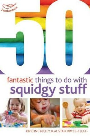 Cover of 50 Fantastic things to do with squidgy stuff