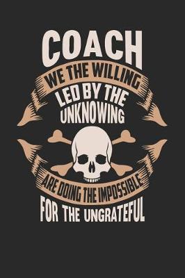 Book cover for Coach We the Willing Led by the Unknowing Are Doing the Impossible for the Ungrateful