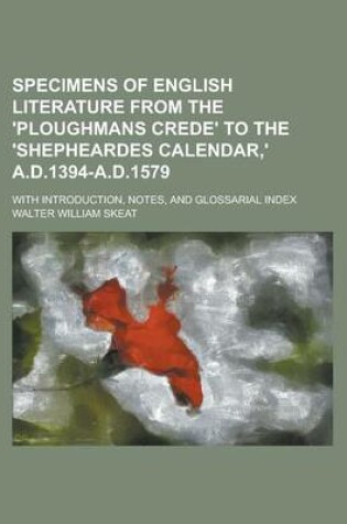 Cover of Specimens of English Literature from the 'Ploughmans Crede' to the 'Shepheardes Calendar, ' A.D.1394-A.D.1579; With Introduction, Notes, and Glossarial Index