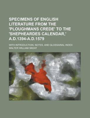 Book cover for Specimens of English Literature from the 'Ploughmans Crede' to the 'Shepheardes Calendar, ' A.D.1394-A.D.1579; With Introduction, Notes, and Glossarial Index