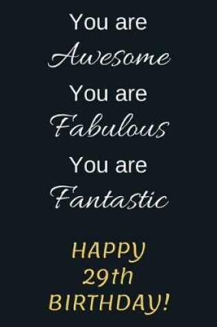 Cover of You are Awesome You are Fabulous You are Fantastic Happy 29th Birthday