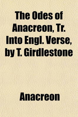 Book cover for The Odes of Anacreon, Tr. Into Engl. Verse, by T. Girdlestone