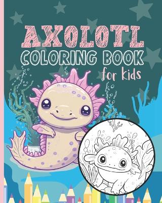 Cover of Axolotl Coloring Book For Kids