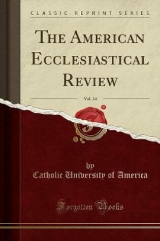 Cover of The American Ecclesiastical Review, Vol. 34 (Classic Reprint)