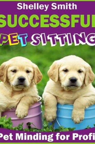 Cover of Successful Pet Sitting - Pet Minding for Profit