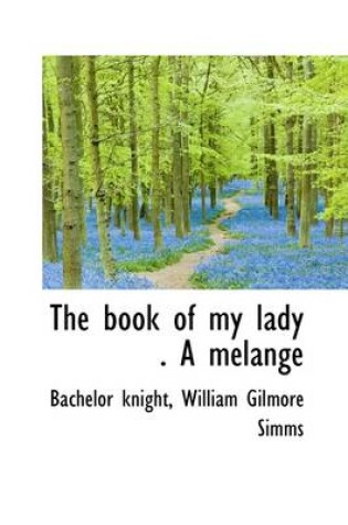 Cover of The Book of My Lady . a Melange