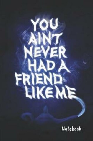 Cover of You ain't never had a friend like me Notebook