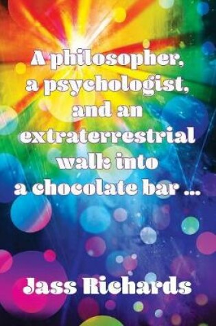 Cover of A philosopher, a psychologist, and an extraterrestrial walk into a chocolate bar ...