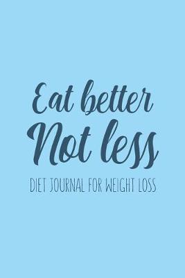 Book cover for Eat Better Not Less Diet Journal for Weight Loss Water, Food, Cardio, Strength Training and Sleep Tracker