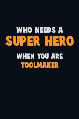 Cover of Who Need A SUPER HERO, When You Are Toolmaker