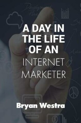 Cover of A Day In The Life of An Internet Marketer