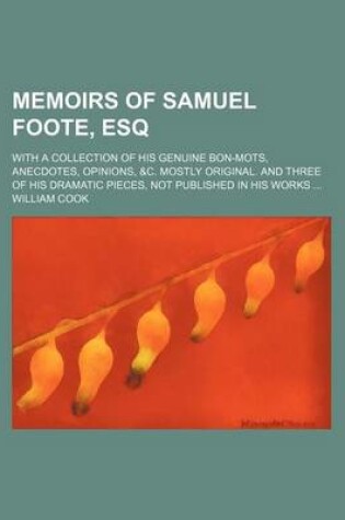 Cover of Memoirs of Samuel Foote, Esq (Volume 1); With a Collection of His Genuine Bon-Mots, Anecdotes, Opinions, &C. Mostly Original. and Three of His Dramatic Pieces, Not Published in His Works