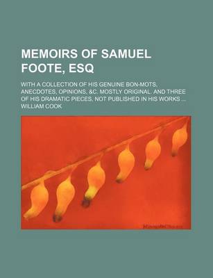 Book cover for Memoirs of Samuel Foote, Esq (Volume 1); With a Collection of His Genuine Bon-Mots, Anecdotes, Opinions, &C. Mostly Original. and Three of His Dramatic Pieces, Not Published in His Works