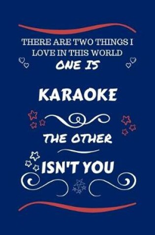 Cover of There Are Two Things I Love In This World One Is Karaoke The Other Isn't You