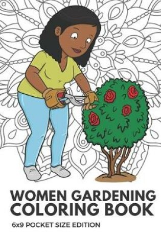 Cover of Women Gardening Coloring Book 6x9 Pocket Size Edition