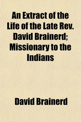 Book cover for An Extract of the Life of the Late REV. David Brainerd; Missionary to the Indians
