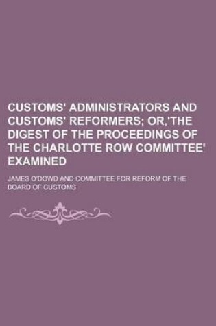 Cover of Customs' Administrators and Customs' Reformers; Or, 'The Digest of the Proceedings of the Charlotte Row Committee' Examined