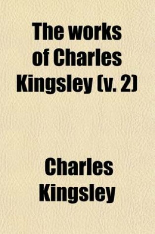 Cover of The Works of Charles Kingsley Volume 2; Alton Locke, V.I and II