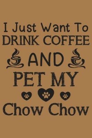 Cover of I just want to drink coffee and pet my Chow Chow