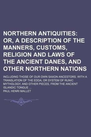 Cover of Northern Antiquities (Volume 1); Or, a Description of the Manners, Customs, Religion and Laws of the Ancient Danes, and Other Northern Nations. Including Those of Our Own Saxon Ancestors. with a Translation of the Edda, or System of Runic Mythology, and Ot