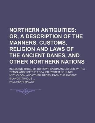 Book cover for Northern Antiquities (Volume 1); Or, a Description of the Manners, Customs, Religion and Laws of the Ancient Danes, and Other Northern Nations. Including Those of Our Own Saxon Ancestors. with a Translation of the Edda, or System of Runic Mythology, and Ot