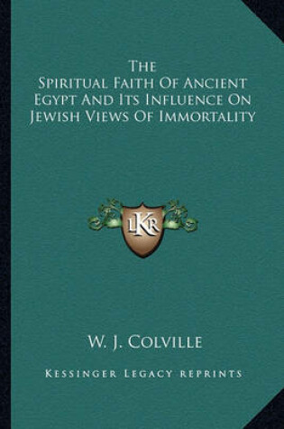 Cover of The Spiritual Faith of Ancient Egypt and Its Influence on Jewish Views of Immortality