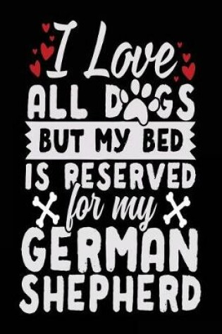 Cover of I Love All Dogs But My Bed Is Reserved For My German Shepherd