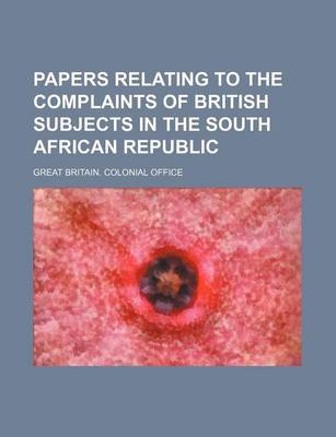 Book cover for Papers Relating to the Complaints of British Subjects in the South African Republic