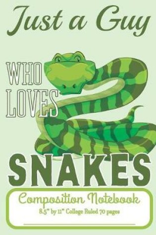 Cover of Just A Guy Who Loves Snakes Composition Notebook 8.5" by 11" College Ruled 70 pages