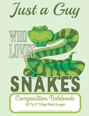 Book cover for Just A Guy Who Loves Snakes Composition Notebook 8.5" by 11" College Ruled 70 pages