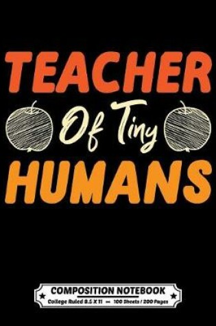 Cover of Teacher Of Tiny Humans Composition Notebook College Ruled