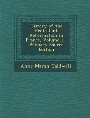 Book cover for History of the Protestant Reformation in France, Volume 1 - Primary Source Edition