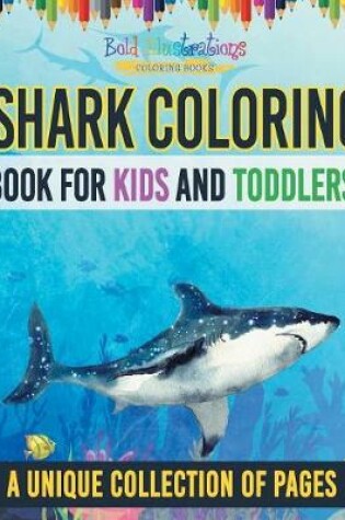 Cover of Shark Coloring Book For Kids And Toddlers! A Unique Collection Of Pages