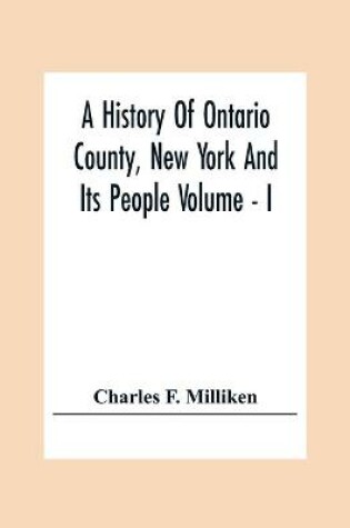 Cover of A History Of Ontario County, New York And Its People Volume - I