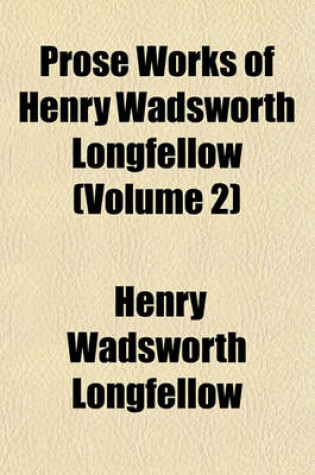 Cover of Prose Works of Henry Wadsworth Longfellow (Volume 2)