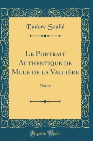 Cover of Le Portrait Authentique de Mlle de la Vallière: Notice (Classic Reprint)