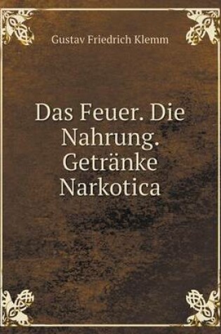 Cover of Das Feuer. Die Nahrung. Getranke Narkotica