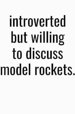 Cover of Introverted But Willing To Discuss Model Rockets