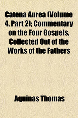 Book cover for Catena Aurea (Volume 4, Part 2); Commentary on the Four Gospels, Collected Out of the Works of the Fathers