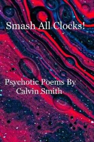 Cover of Smash All Clocks! Psychotic Poems By Calvin Smith