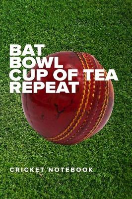 Book cover for Bat Bowl Cup Of Tea Repeat - Cricket Notebook