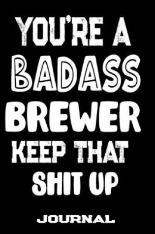 Cover of You're A Badass Brewer Keep That Shit Up