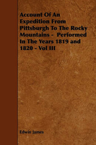 Cover of Account Of An Expedition From Pittsburgh To The Rocky Mountains - Performed In The Years 1819 and 1820 - Vol III