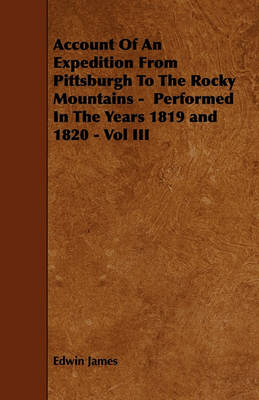 Book cover for Account Of An Expedition From Pittsburgh To The Rocky Mountains - Performed In The Years 1819 and 1820 - Vol III