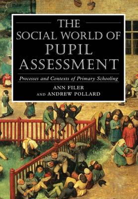 Book cover for Social World of Pupil Assessment, The: Processes and Contexts of Primary Schooling