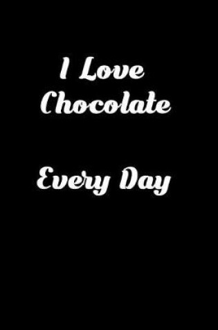 Cover of I Love Chocolate Every Day